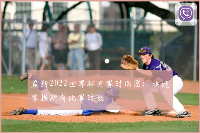 最新2022世界杯开赛时间图：快速掌握所有比赛时刻