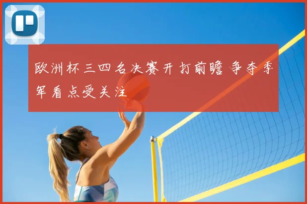 欧洲杯三四名决赛开打前瞻 争夺季军看点受关注
