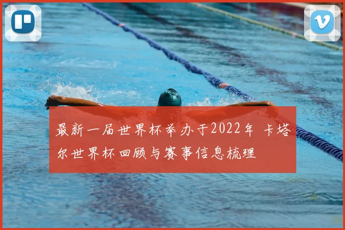 最新一届世界杯举办于2022年 卡塔尔世界杯回顾与赛事信息梳理