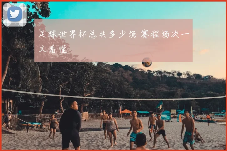 足球世界杯总共多少场 赛程场次一文看懂