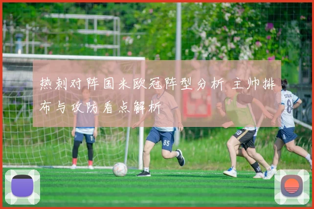 热刺对阵国米欧冠阵型分析 主帅排布与攻防看点解析